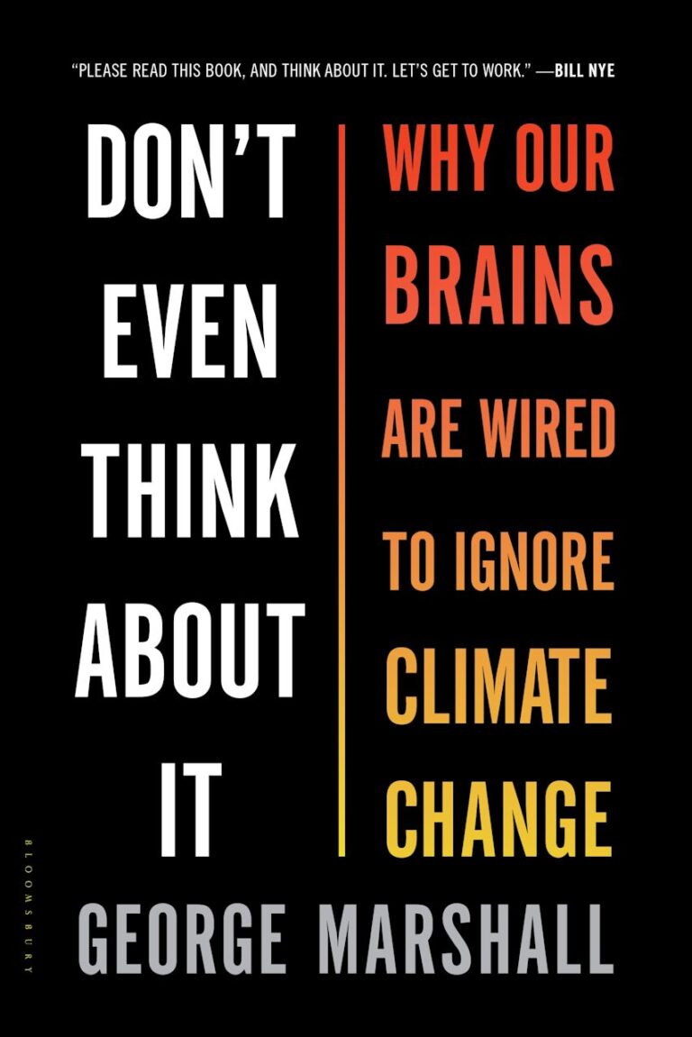 Don’t Even Think About It: Why Our Brains Are Wired to Ignore Climate Change by George Marshall