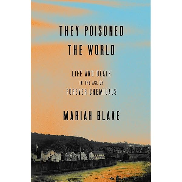 They Poisoned the World: Life and Death in the Age of Forever Chemicals